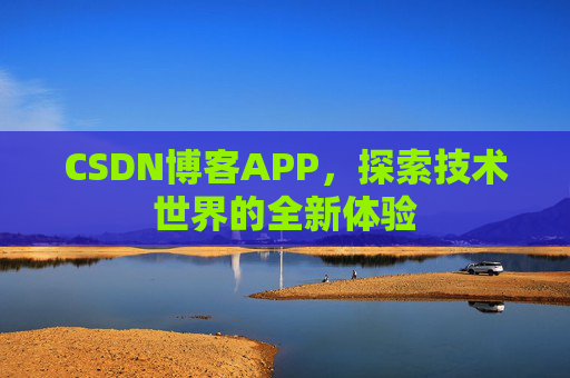 CSDN博客APP，探索技术世界的全新体验