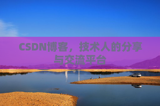 CSDN博客，技术人的分享与交流平台